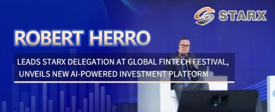 Robert Herro Leads STARX Delegation at Global Fintech Festival, Unveils New AI-Powered Investment Platform